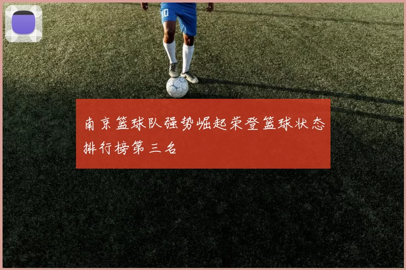 南京篮球队强势崛起荣登篮球状态排行榜第三名