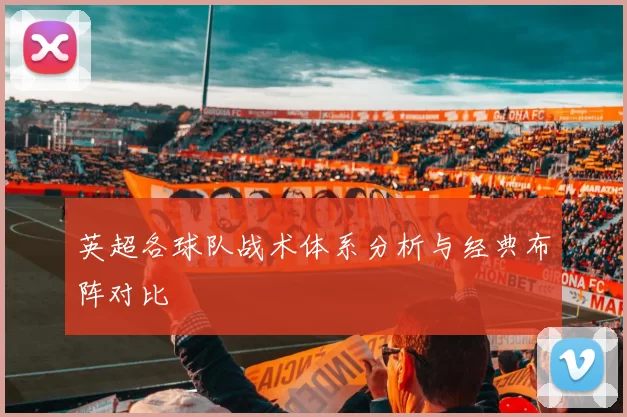 英超各球队战术体系分析与经典布阵对比