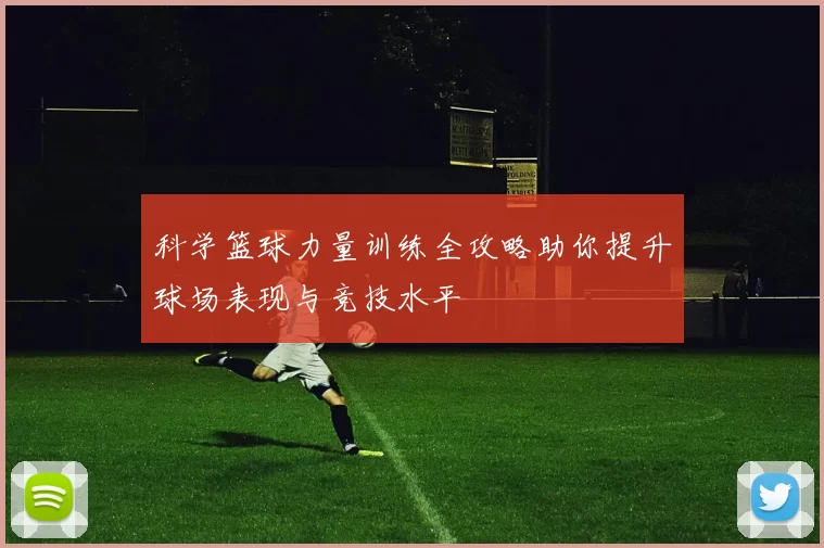 科学篮球力量训练全攻略助你提升球场表现与竞技水平